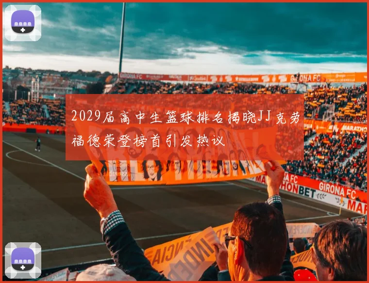 2029届高中生篮球排名揭晓JJ克劳福德荣登榜首引发热议