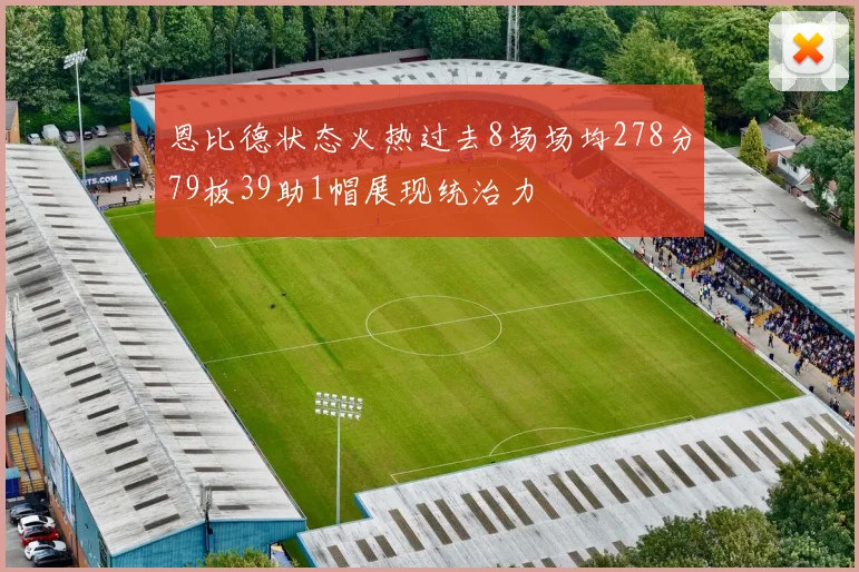 恩比德状态火热过去8场场均278分79板39助1帽展现统治力