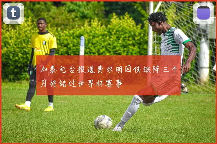 加泰电台报道费尔明因伤缺阵三个月将错过世界杯赛事